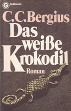Das weiße Krokodil. Roman. by C. C. Bergius
