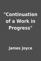 Continuation of a Work in Progress by…