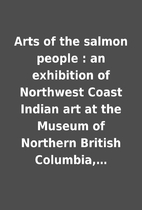 Arts of the salmon people : an exhibition of…