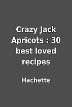 Crazy Jack Apricots : 30 best loved recipes…