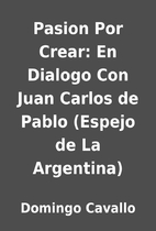 Pasion Por Crear: En Dialogo Con Juan Carlos…