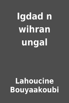 Igdad n wihran ungal by Lahoucine…