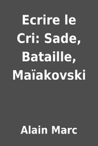 Ecrire le Cri: Sade, Bataille, Maïakovski…