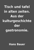 Tisch und tafel in alten zeiten. Aus der…
