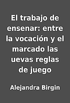 El trabajo de ensenar: entre la vocación y…