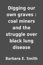 Digging our own graves : coal miners and the…