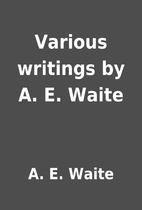 Various writings by A. E. Waite by A. E.…