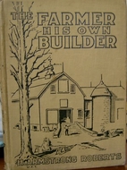 The Farmer His Own Builder, A Guide and…
