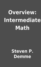 Overview: Intermediate Math by Steven P.…