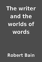 The writer and the worlds of words by Robert…