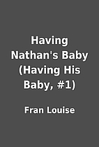 Having Nathan's Baby (Having His Baby, #1)…