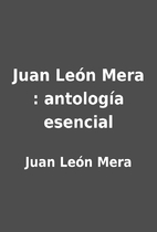 Juan León Mera : antología esencial by…