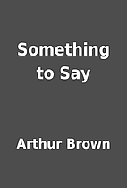 Something to Say by Arthur Brown