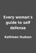 Every woman's guide to self defense by…