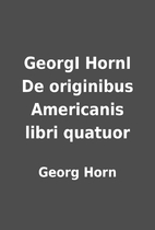 GeorgI HornI De originibus Americanis libri…