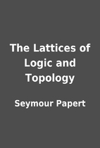 The Lattices of Logic and Topology by…