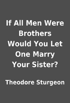 If All Men Were Brothers Would You Let One…
