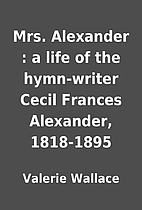 Mrs. Alexander : a life of the hymn-writer…