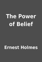 The Power of Belief by Ernest Holmes