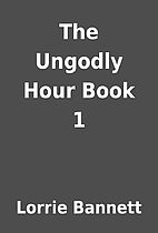 The Ungodly Hour Book 1 by Lorrie Bannett