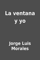 La ventana y yo by Jorge Luis Morales