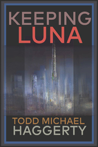 Keeping Luna by Todd Michael Haggerty