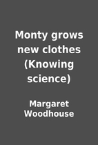 Monty grows new clothes (Knowing science) by…