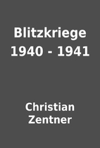 Blitzkriege 1940 - 1941 by Christian Zentner