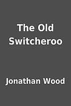 The Old Switcheroo by Jonathan Wood
