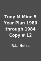Tony M Mine 5 Year Plan 1980 through 1984…