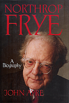 Northrop Frye : a biography by John Ayre
