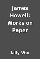 James Howell: Works on Paper by Lilly Wei