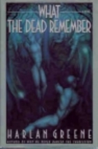 What the Dead Remember by Harlan Greene