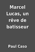 Marcel Lucas, un rêve de batisseur by Paul…