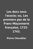 Les ducs sous l'acacia; ou, Les premiers pas…