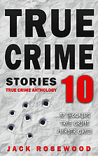 True Crime Stories Volume 10: 12 Shocking…