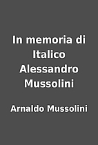In memoria di Italico Alessandro Mussolini…