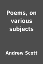 Poems, on various subjects by Andrew Scott