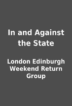 In and Against the State by London Edinburgh…