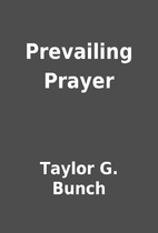 Prevailing Prayer by Taylor G. Bunch