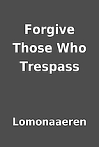 Forgive Those Who Trespass by Lomonaaeren