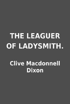 THE LEAGUER OF LADYSMITH. by Clive…