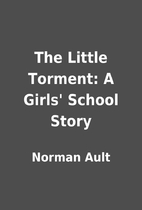 The Little Torment: A Girls' School Story by…