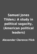 Samuel Jones Tilden;: A study in political…