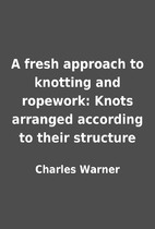 A fresh approach to knotting and ropework:…