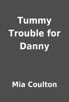 Tummy Trouble for Danny by Mia Coulton