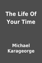 The Life Of Your Time by Michael Karageorge