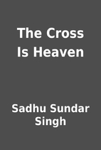 The Cross Is Heaven by Sadhu Sundar Singh