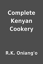 Complete Kenyan Cookery by R.K. Oniang'o