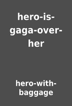 hero-is-gaga-over-her by hero-with-baggage